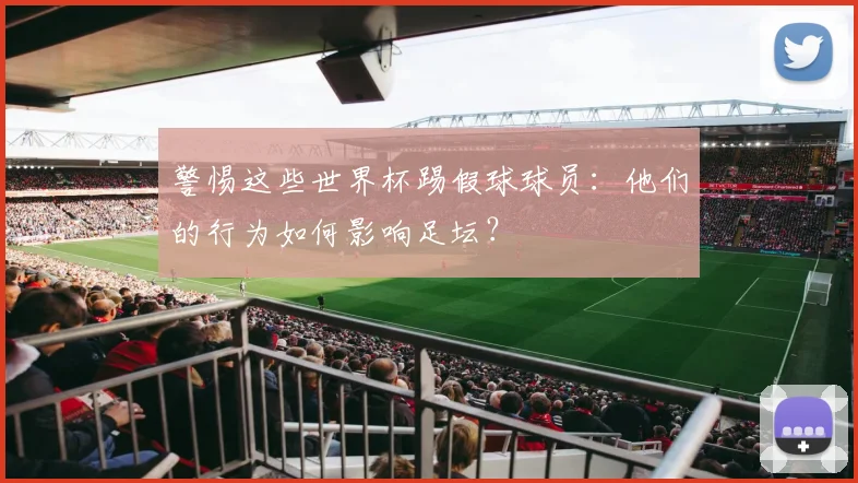 警惕这些世界杯踢假球球员：他们的行为如何影响足坛？