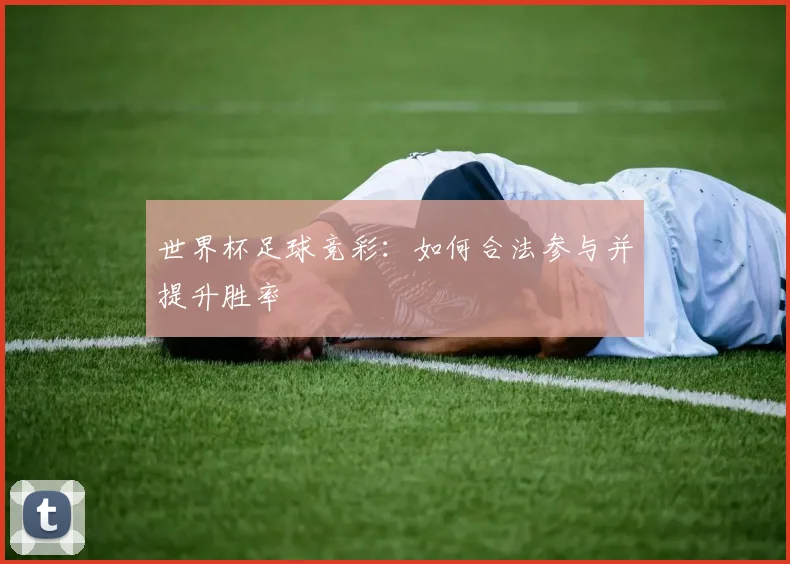 世界杯足球竞彩：如何合法参与并提升胜率
