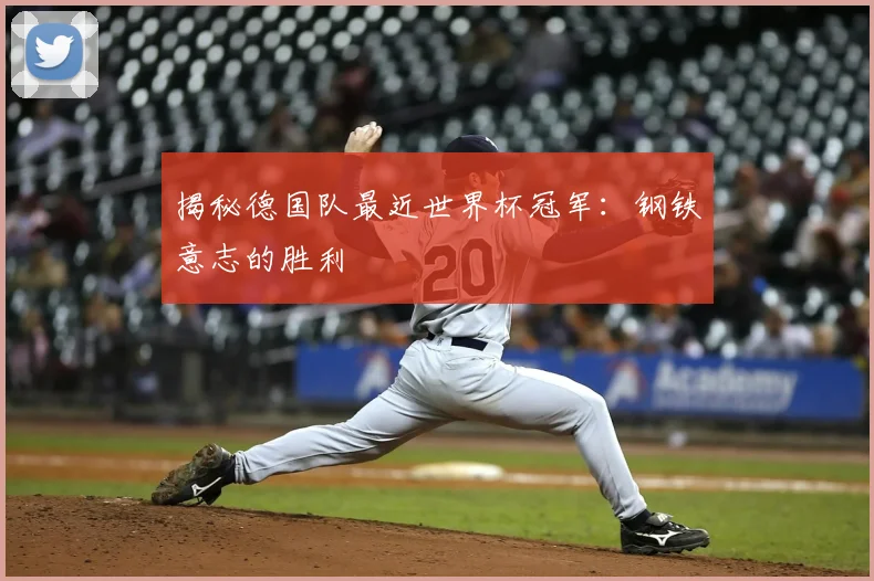 揭秘德国队最近世界杯冠军：钢铁意志的胜利